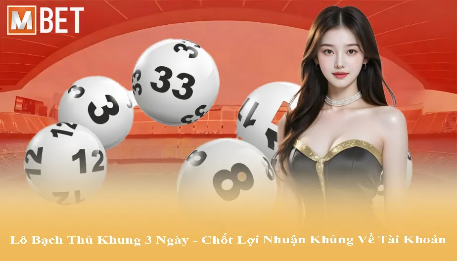 MBET Lô Bạch Thủ Khung 3 Ngày - Chốt Lợi Nhuận Khủng Về Tài Khoản