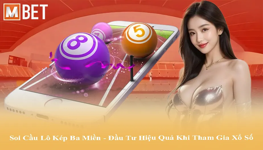MBET Soi Cầu Lô Kép Ba Miền - Đầu Tư Hiệu Quả Khi Tham Gia Xổ Số